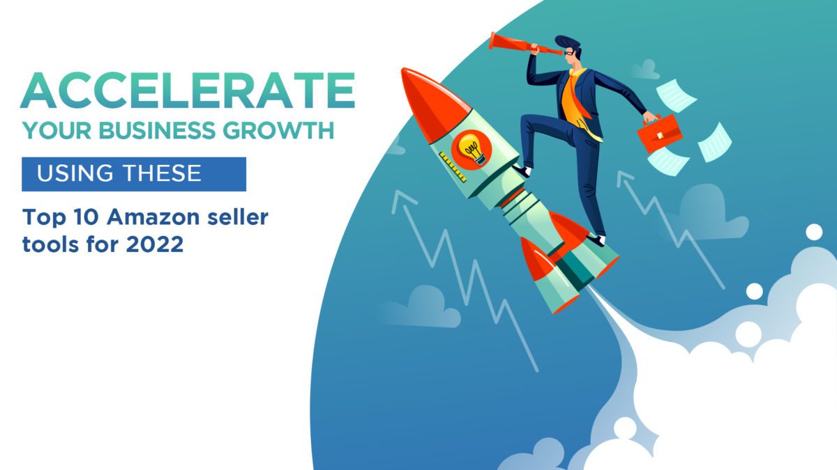 Top 10 Amazon Seller Tools For 2022 to Accelerate Your Business Growth