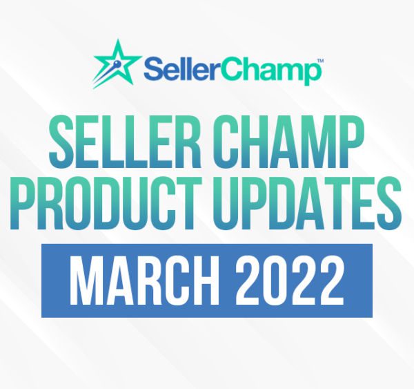 SellerChamp Product Updates – March, 2022