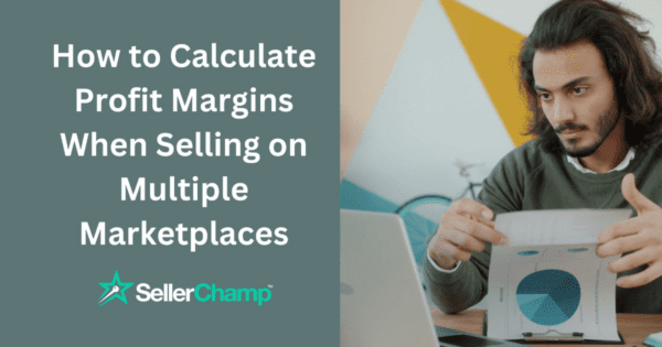 How to Calculate Profit Margins When Selling on Multiple Marketplaces